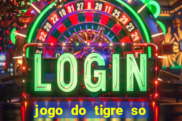 jogo do tigre so para brincar