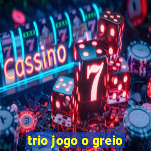 trio jogo o greio