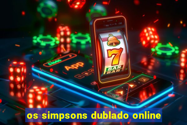 os simpsons dublado online
