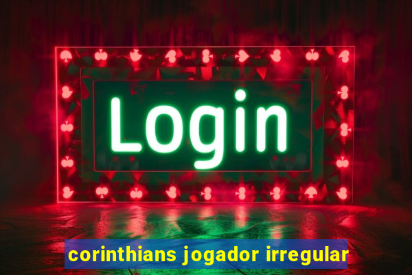 corinthians jogador irregular