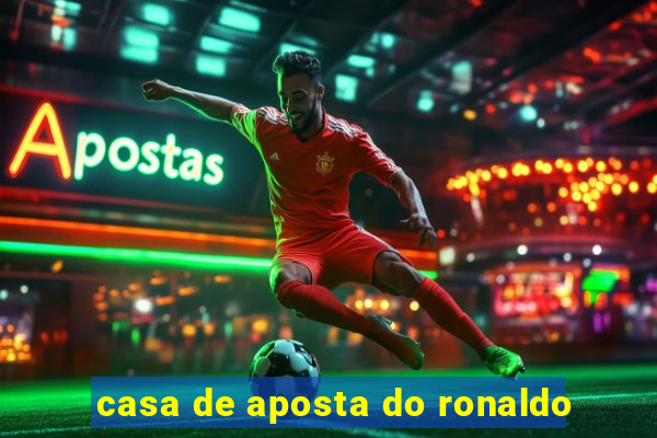 casa de aposta do ronaldo