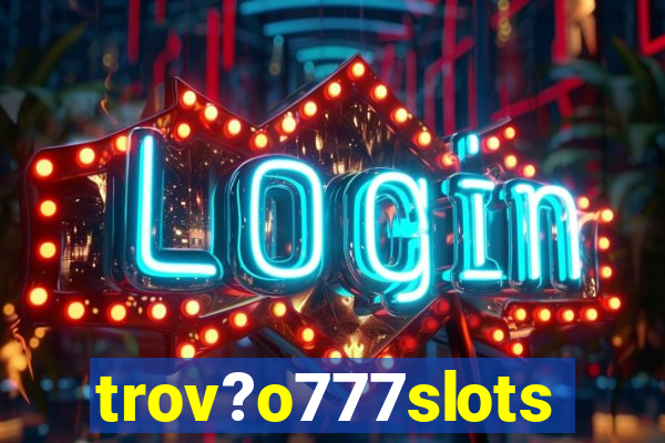 trov?o777slots