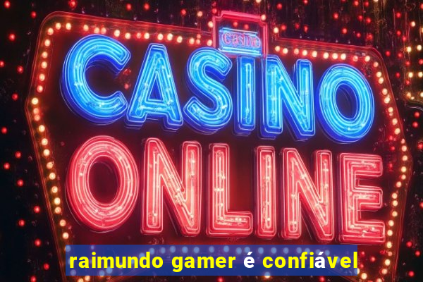 raimundo gamer é confiável
