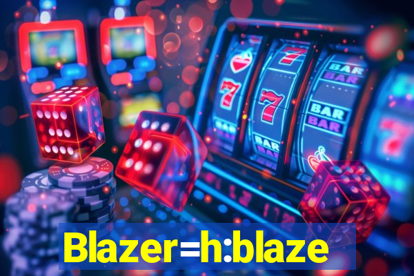 Blazer=h:blaze