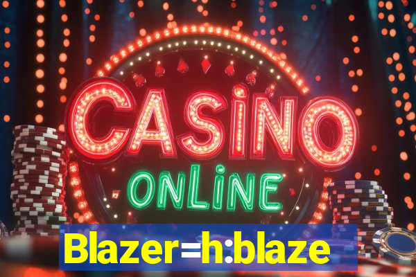 Blazer=h:blaze