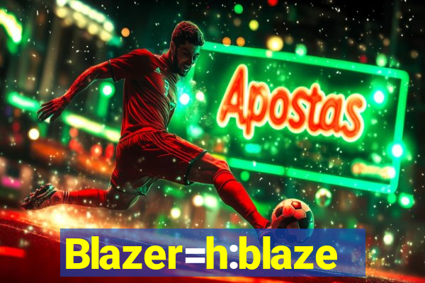 Blazer=h:blaze