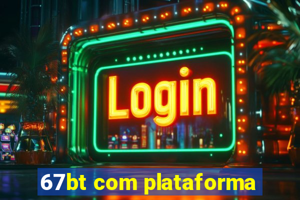 67bt com plataforma