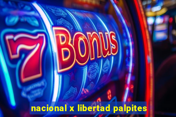 nacional x libertad palpites