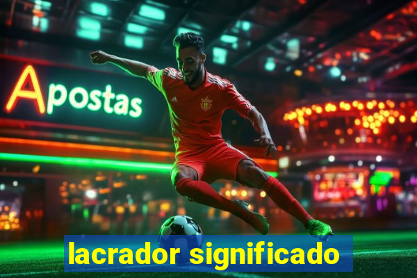 lacrador significado