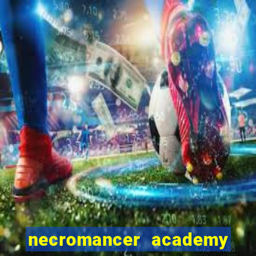 necromancer academy and the genius summoner 99