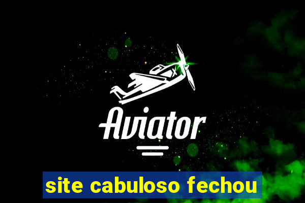 site cabuloso fechou
