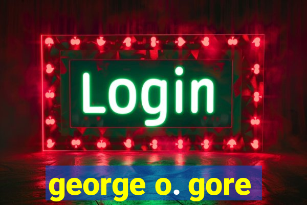 george o. gore