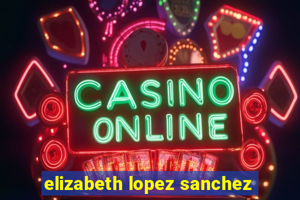 elizabeth lopez sanchez