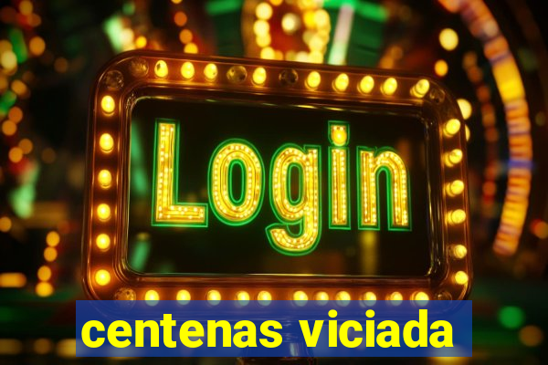 centenas viciada