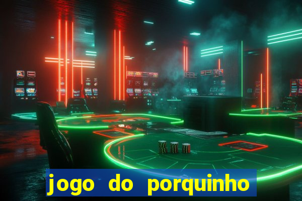 jogo do porquinho para ganhar dinheiro