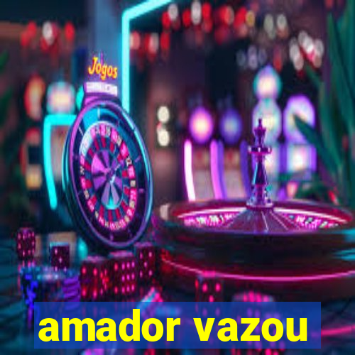 amador vazou