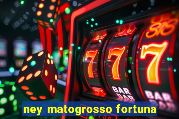 ney matogrosso fortuna
