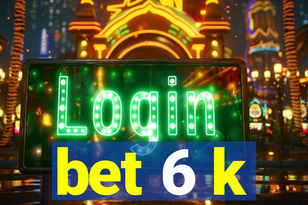 bet 6 k