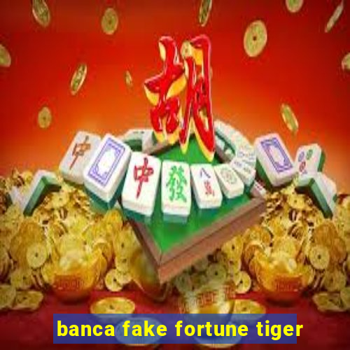 banca fake fortune tiger