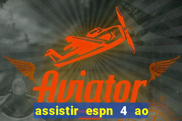 assistir espn 4 ao vivo gratis