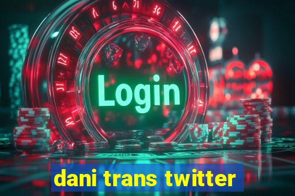 dani trans twitter
