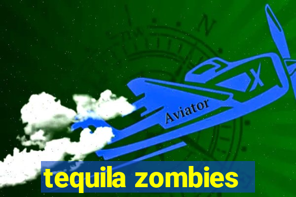 tequila zombies
