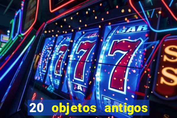20 objetos antigos que hoje valem uma fortuna
