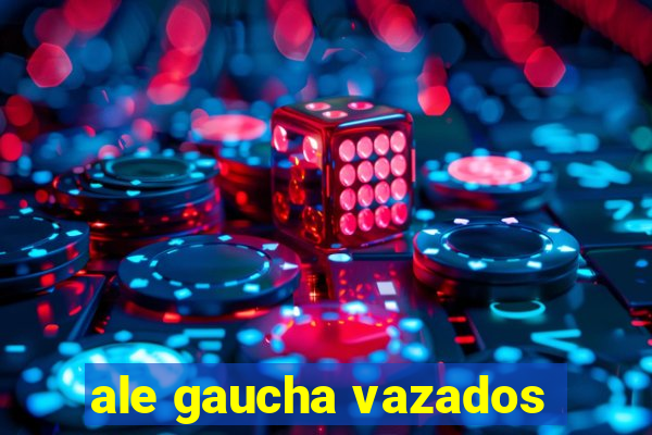 ale gaucha vazados