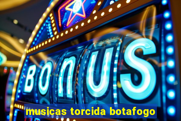 musicas torcida botafogo