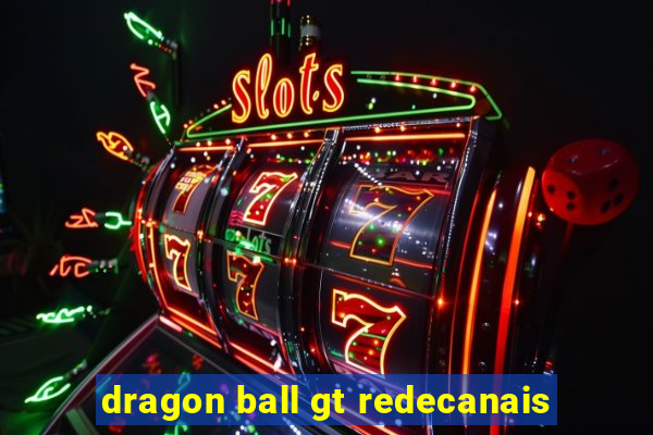 dragon ball gt redecanais