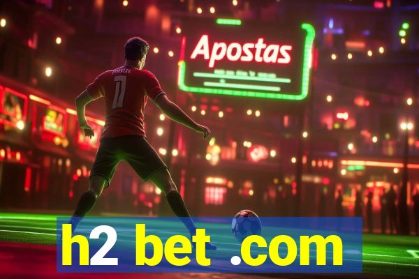 h2 bet .com