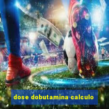 dose dobutamina calculo