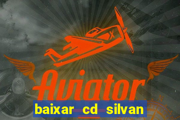 baixar cd silvan santos 茅 hoje