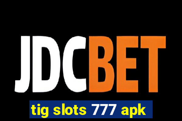 tig slots 777 apk