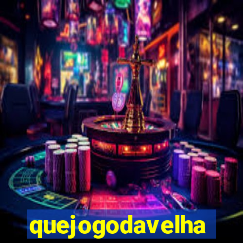 quejogodavelha