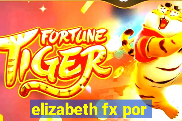 elizabeth fx por