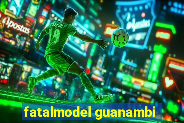 fatalmodel guanambi