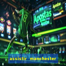 assistir manchester united ao vivo futemax