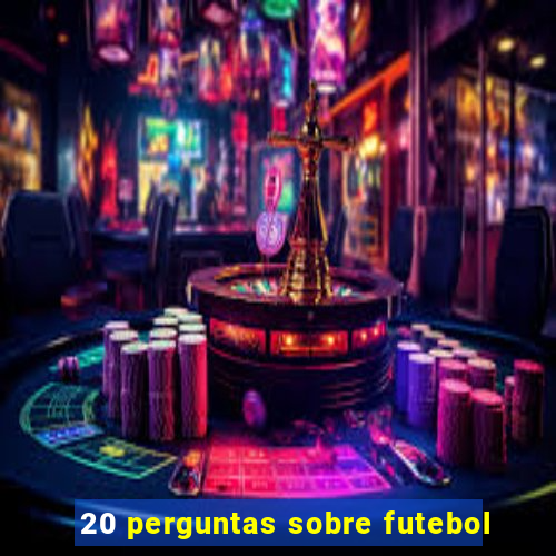 20 perguntas sobre futebol