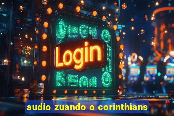 audio zuando o corinthians