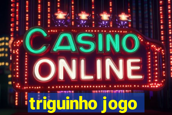 triguinho jogo