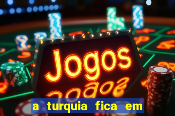 a turquia fica em qual continente