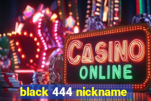 black 444 nickname