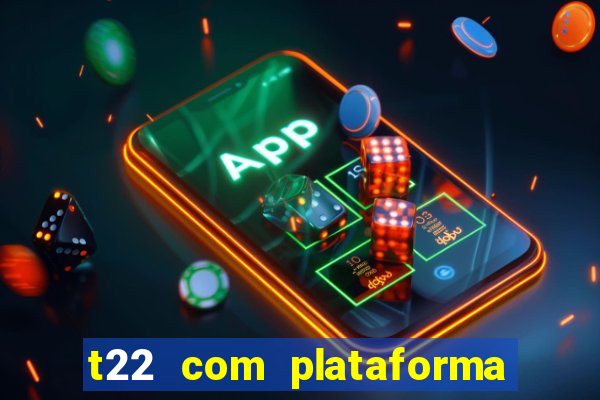 t22 com plataforma de jogos