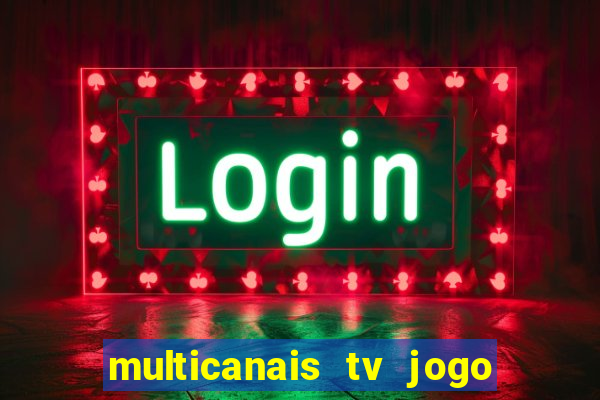 multicanais tv jogo ao vivo