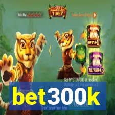 bet300k