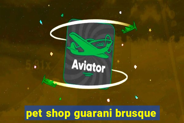 pet shop guarani brusque