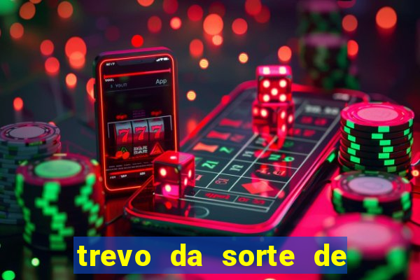 trevo da sorte de hoje federal