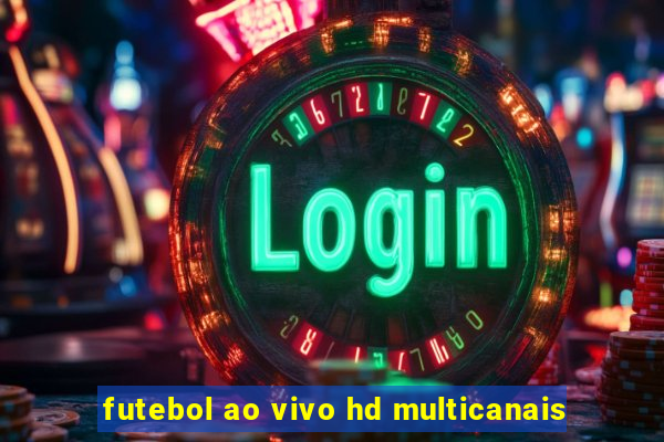 futebol ao vivo hd multicanais