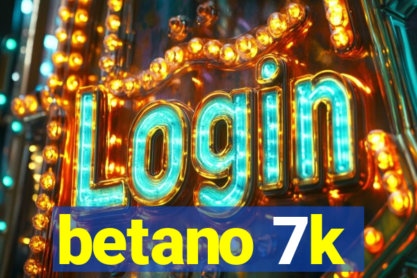 betano 7k